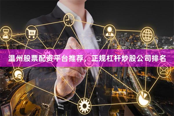 温州股票配资平台推荐，正规杠杆炒股公司排名