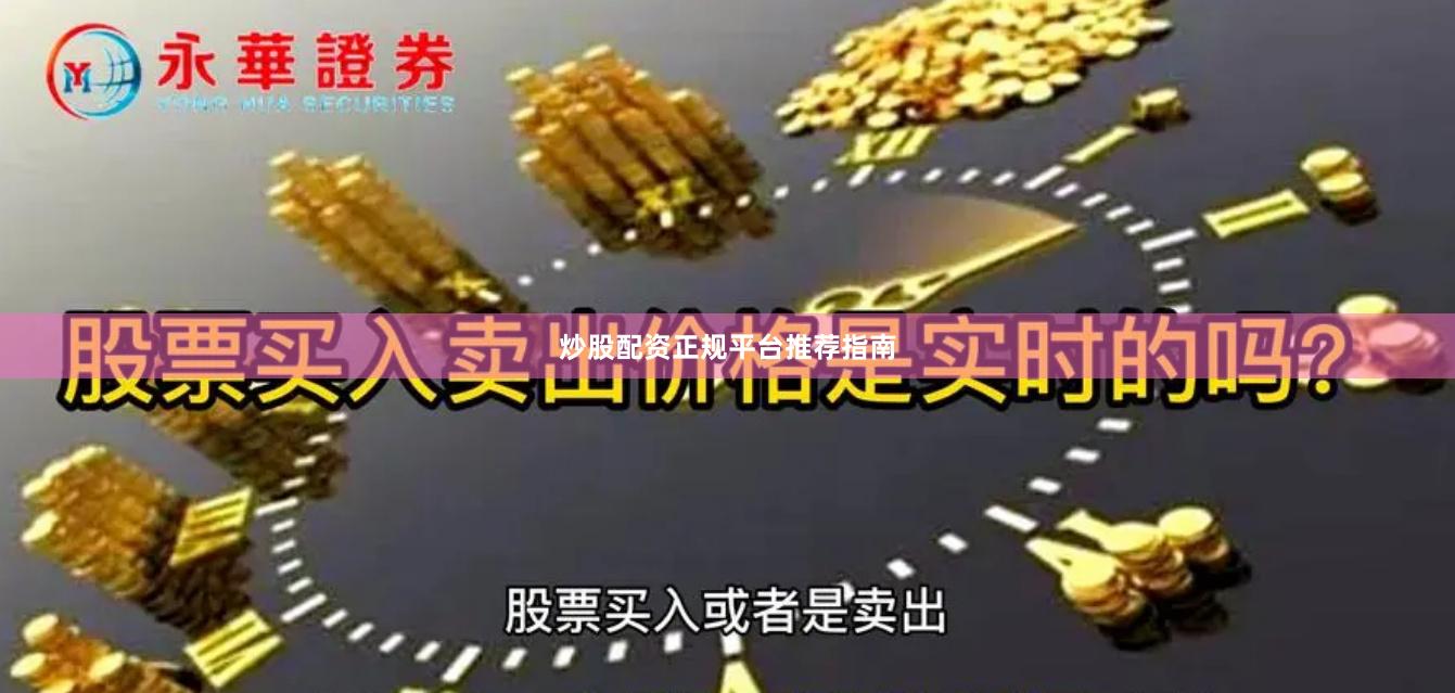 炒股配资正规平台推荐指南
