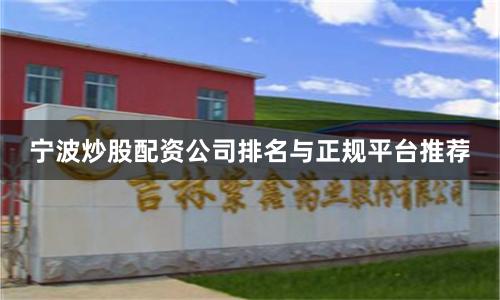 宁波炒股配资公司排名与正规平台推荐