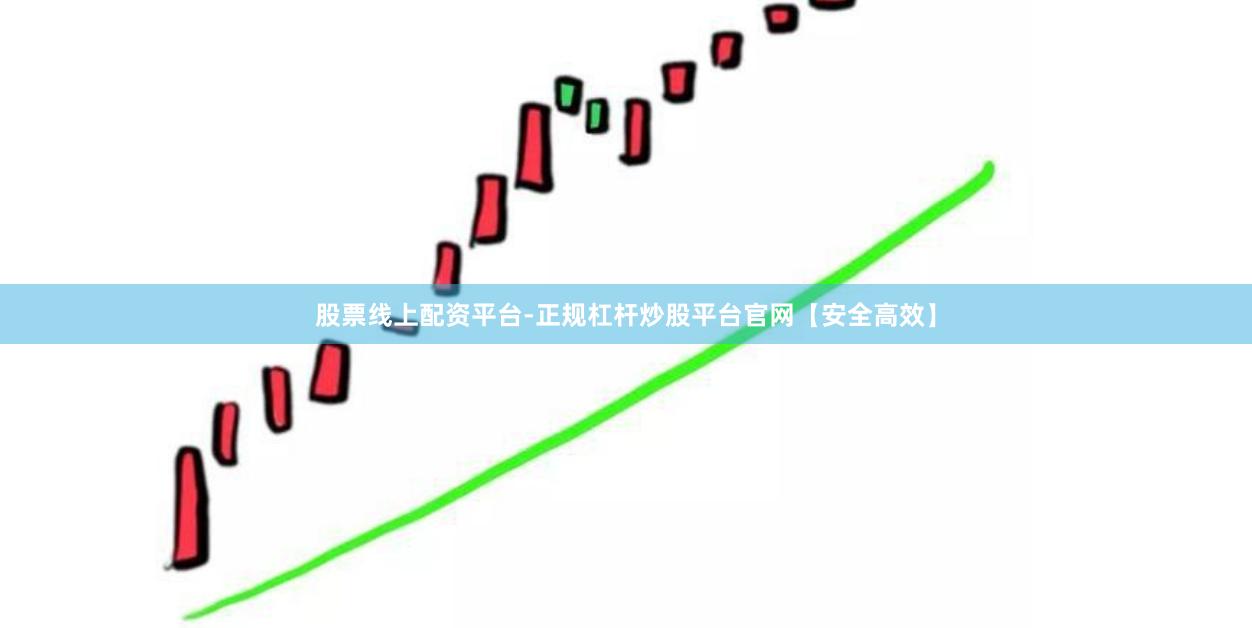 股票线上配资平台-正规杠杆炒股平台官网【安全高效】