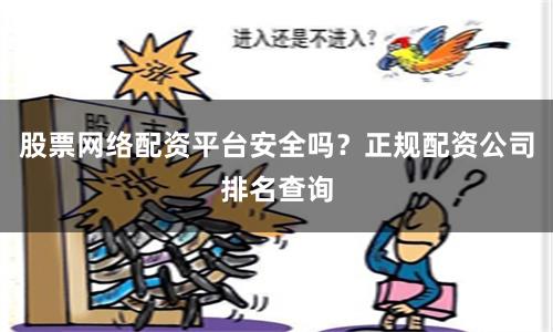 股票网络配资平台安全吗？正规配资公司排名查询