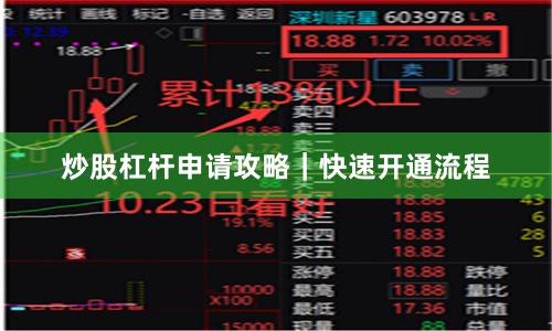 炒股杠杆申请攻略｜快速开通流程