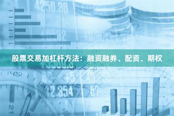 股票交易加杠杆方法：融资融券、配资、期权